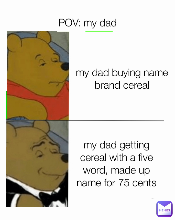 my dad getting cereal with a five word, made up name for 75 cents my dad buying name brand cereal POV: my dad