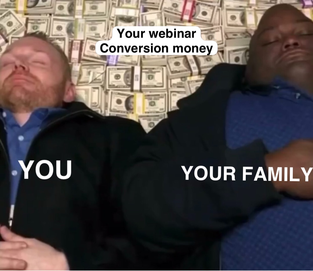 You YOUR FAMILY Your webinar
Conversion money