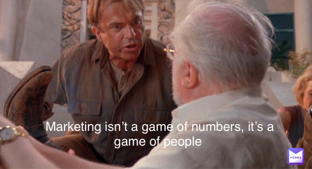 Marketing isn’t a game of numbers, it’s a game of people