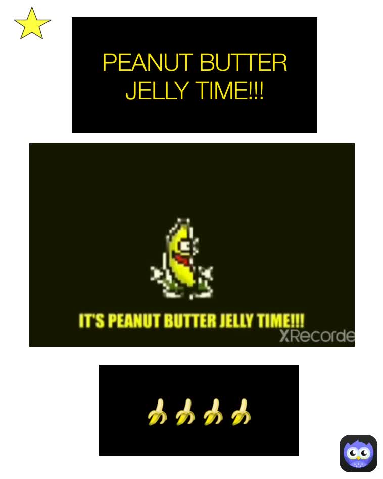PEANUT BUTTER JELLY TIME!!! 🍌🍌🍌🍌 MemeStar_3 Memes