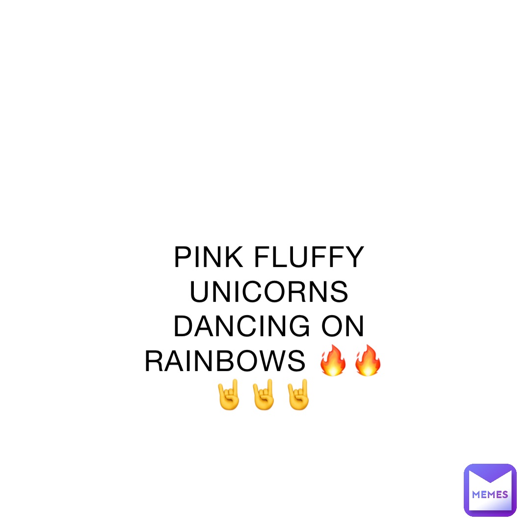 PINK FLUFFY UNICORNS DANCING ON RAINBOWS 🔥🔥🤘🤘🤘