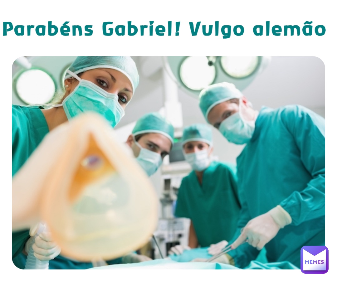 Parabéns Gabriel! Vulgo alemão