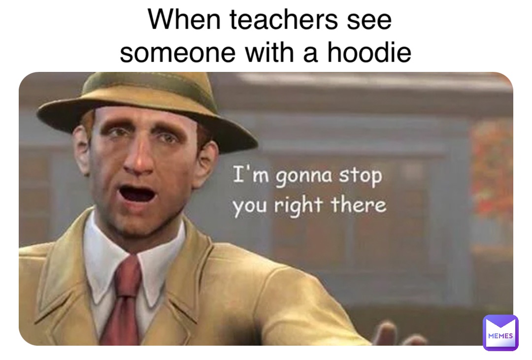 Double tap to edit When teachers see someone with a hoodie