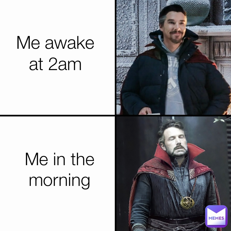Me awake at 2am Me in the morning
