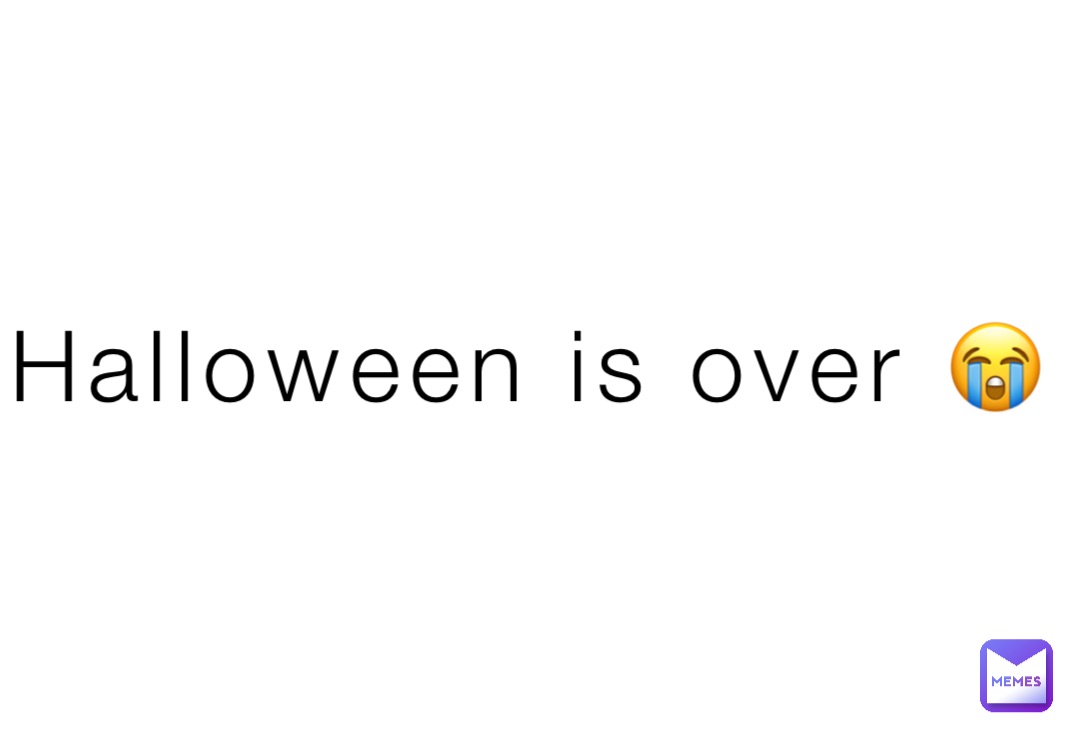 Halloween is over 😭