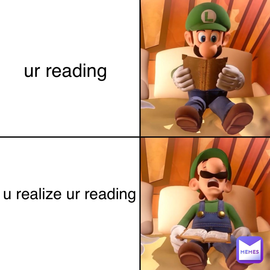 ur reading u realize ur reading