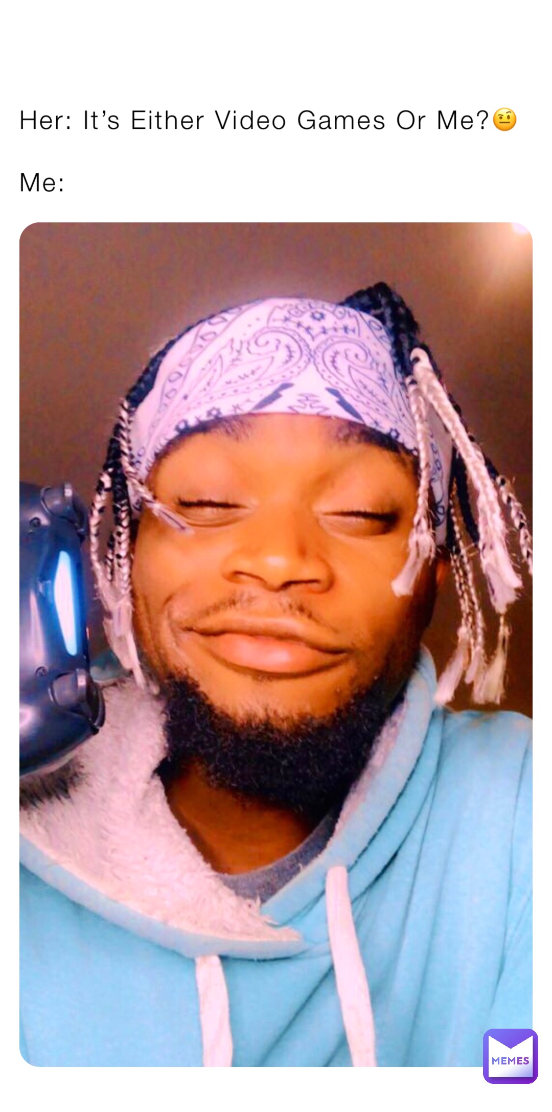 Her: It’s Either Video Games Or Me?🤨

Me: