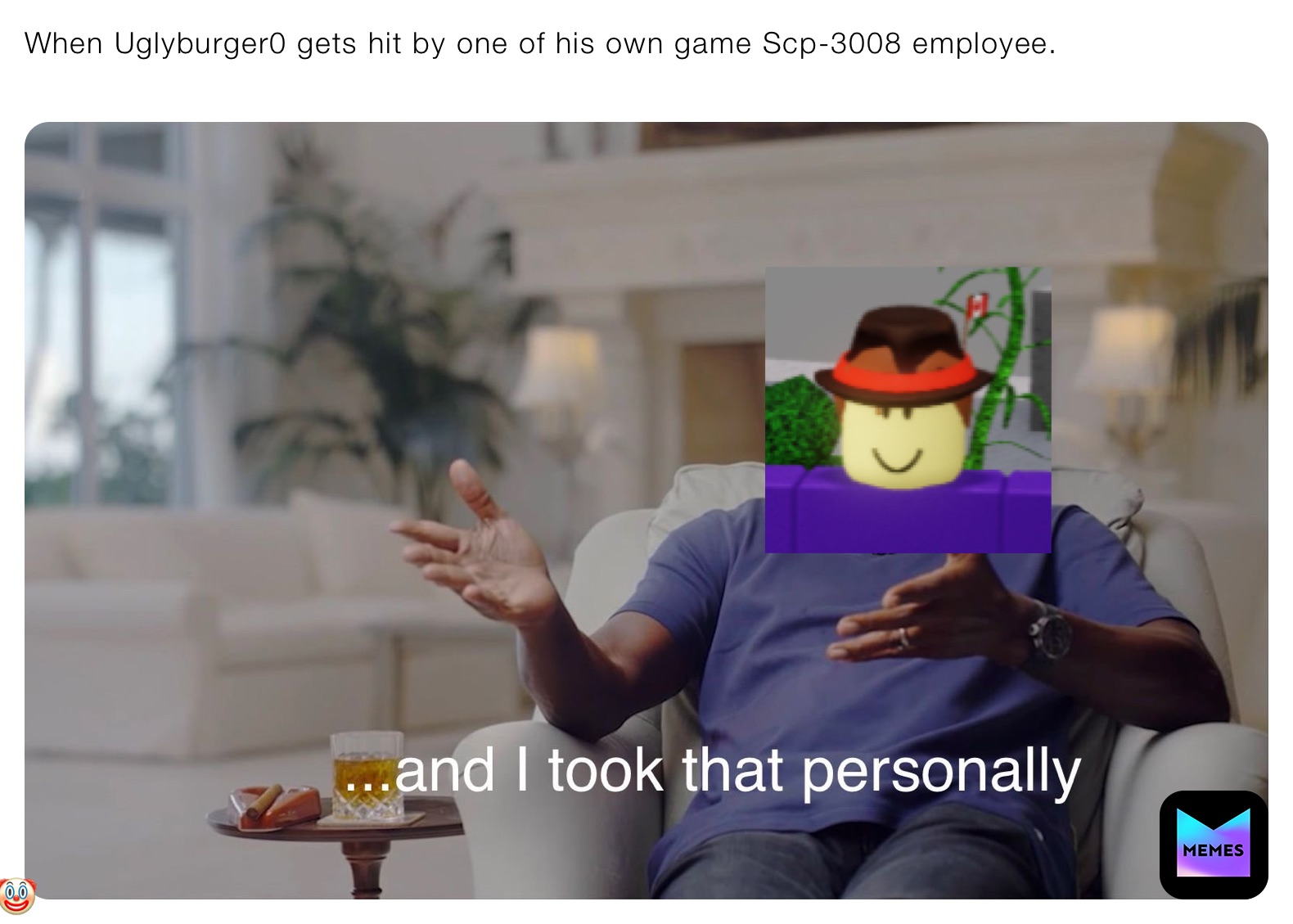 When Uglyburger0 gets hit by one of his own game Scp-3008 employee.
