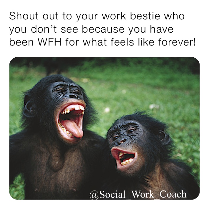 Shout out to your work bestie who you don’t see because you have been WFH for what feels like forever! 