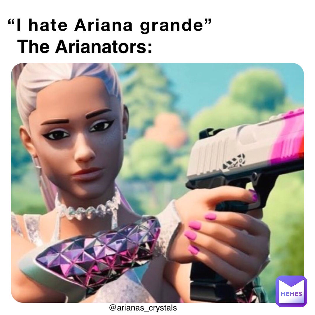 “I hate Ariana grande” The Arianators: @arianas_crystals