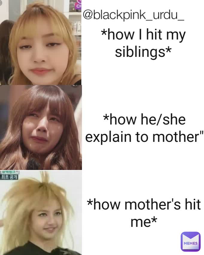 *how I hit my siblings* *how he/she explain to mother" *how mother's hit me* @blackpink_urdu_
