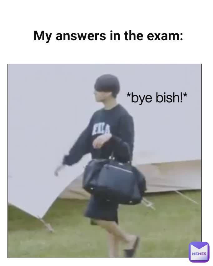 *bye bish!* My answers in the exam: