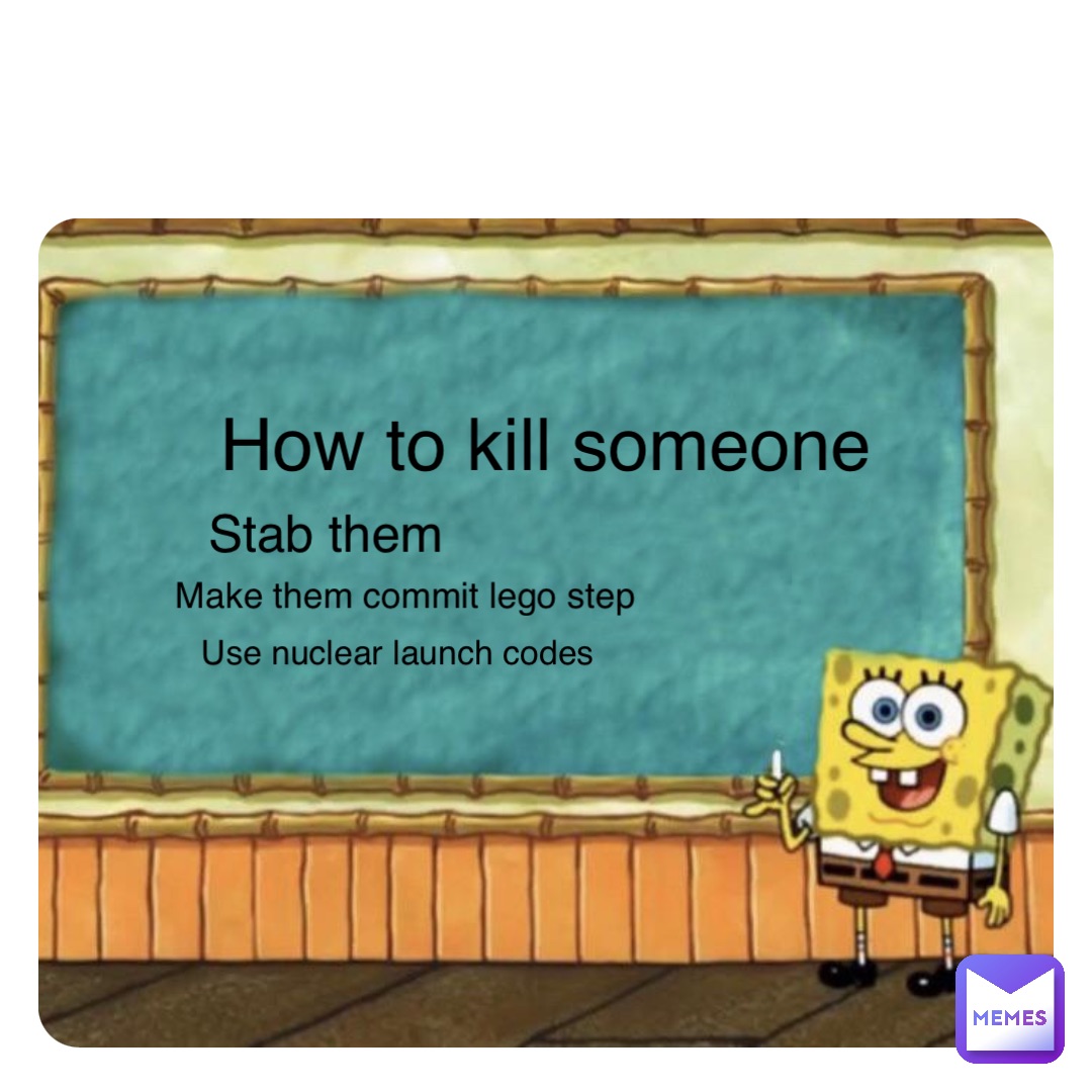 Double tap to edit How to kill someone Stab them Make them commit lego step Use nuclear launch codes