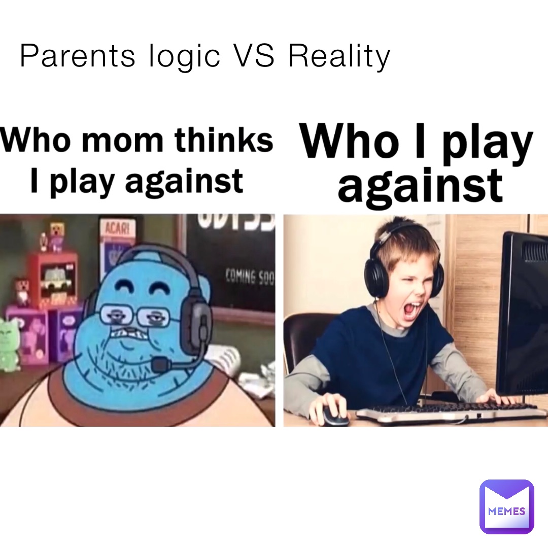 Parents logic VS Reality