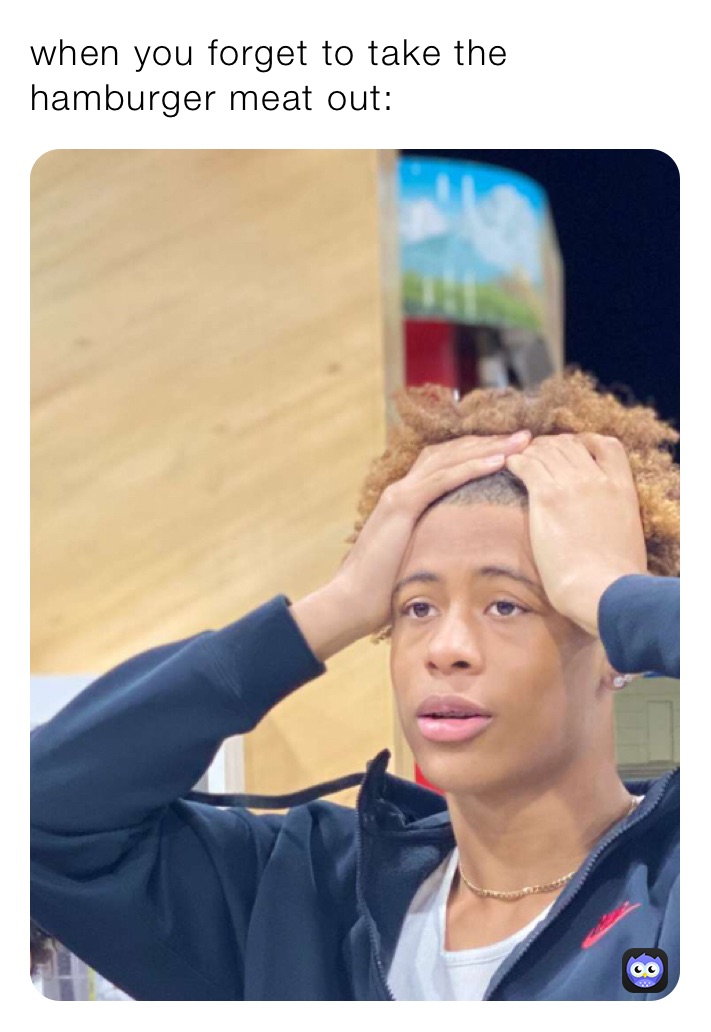 when you forget to take the hamburger meat out: