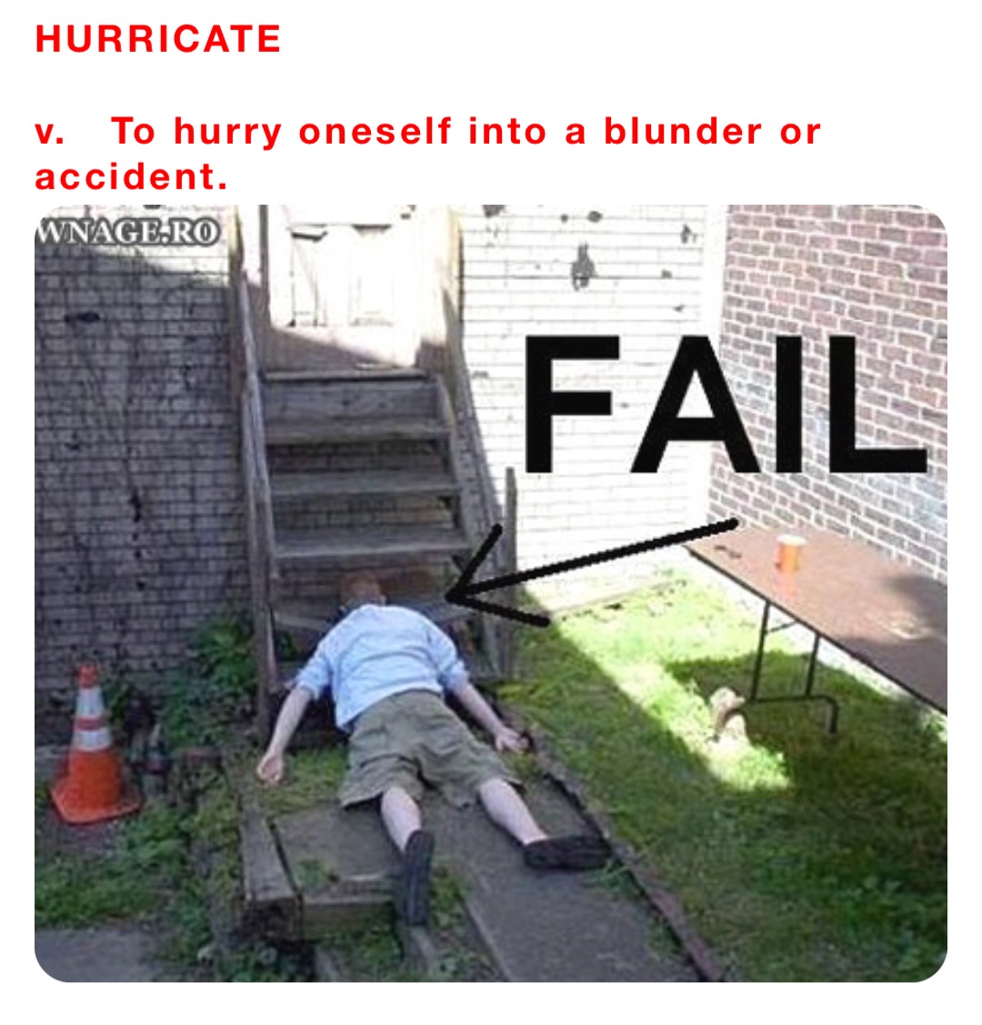 HURRICATE

v.   To hurry oneself into a blunder or accident.
