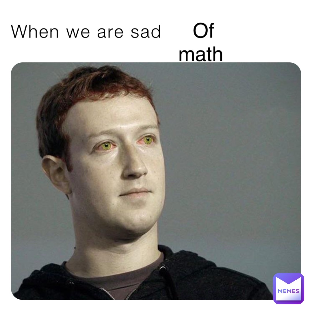 When we are sad Of math