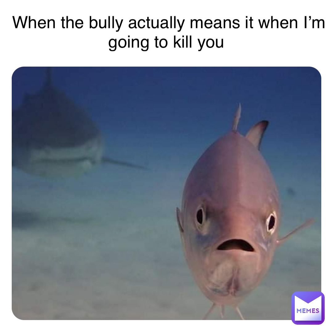 When the bully actually means it when I’m going to kill you