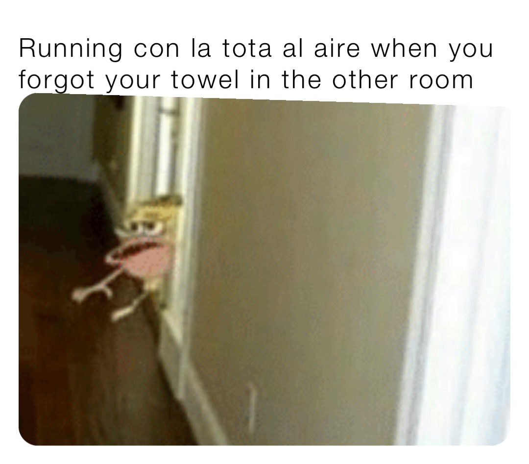 Running con la tota al aire when you forgot your towel in the other room