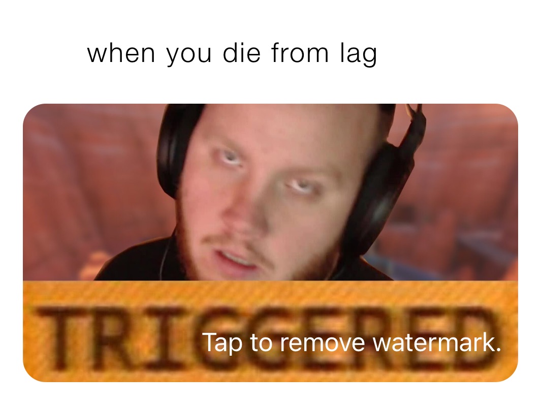        when you die from lag 