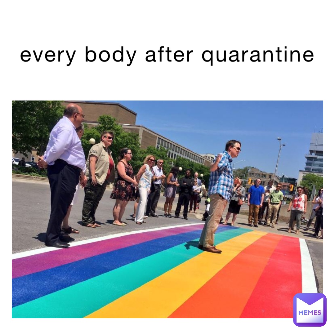 every body after quarantine