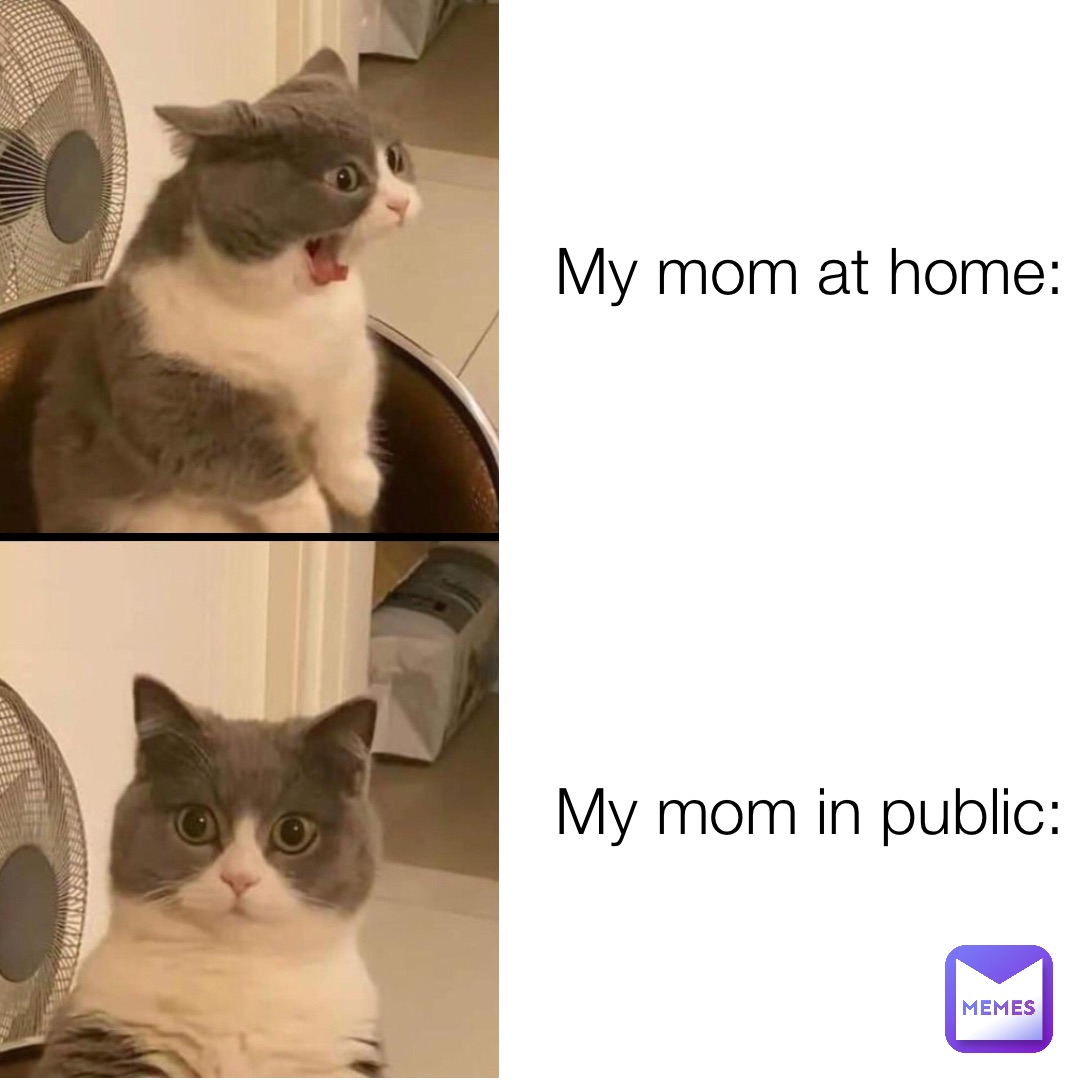 My mom at home: My mom in public: