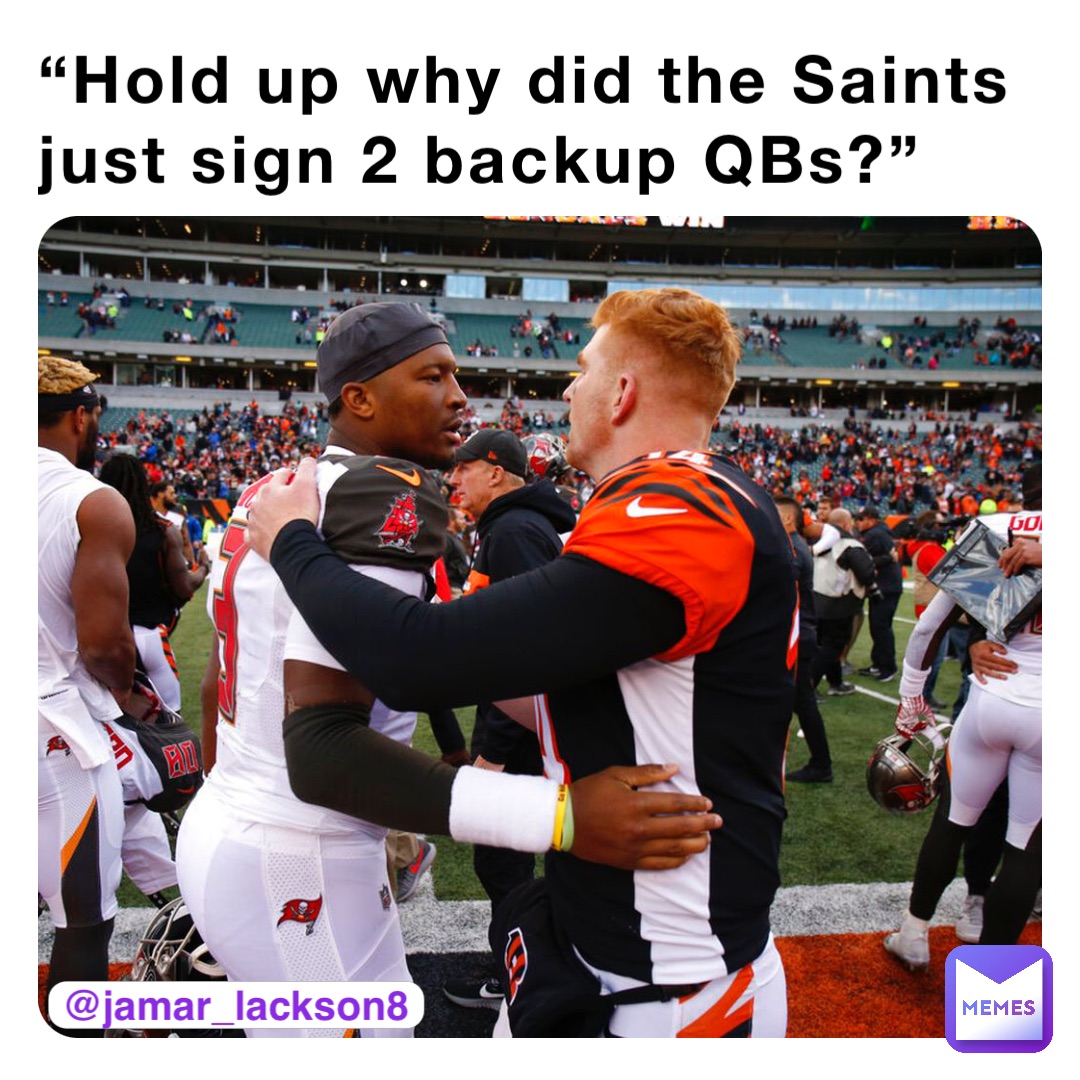 “Hold up why did the Saints just sign 2 backup QBs?”