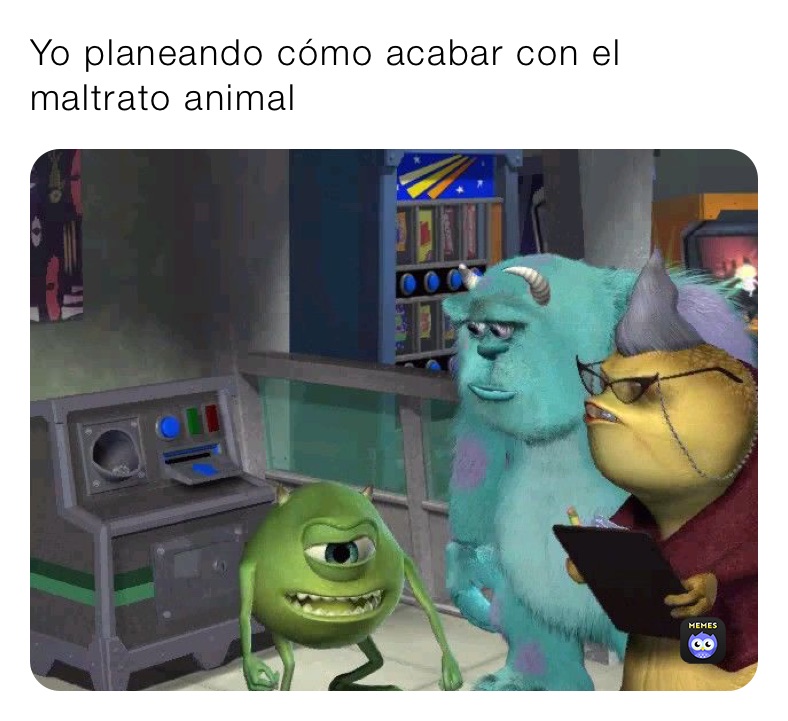 Yo planeando cómo acabar con el maltrato animal