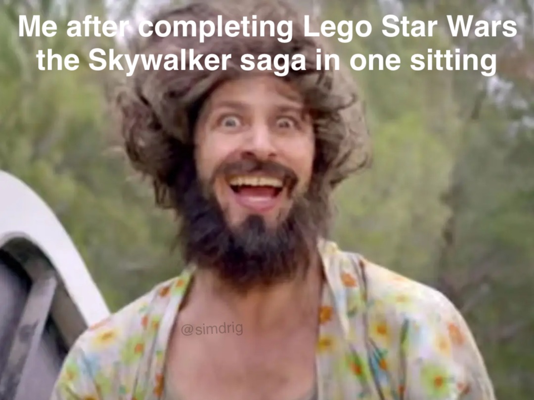 Me after completing Lego Star Wars the Skywalker saga in one sitting