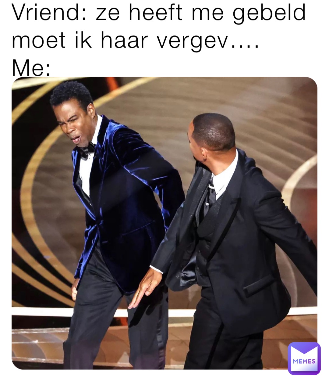 Vriend: ze heeft me gebeld moet ik haar vergev….
Me: