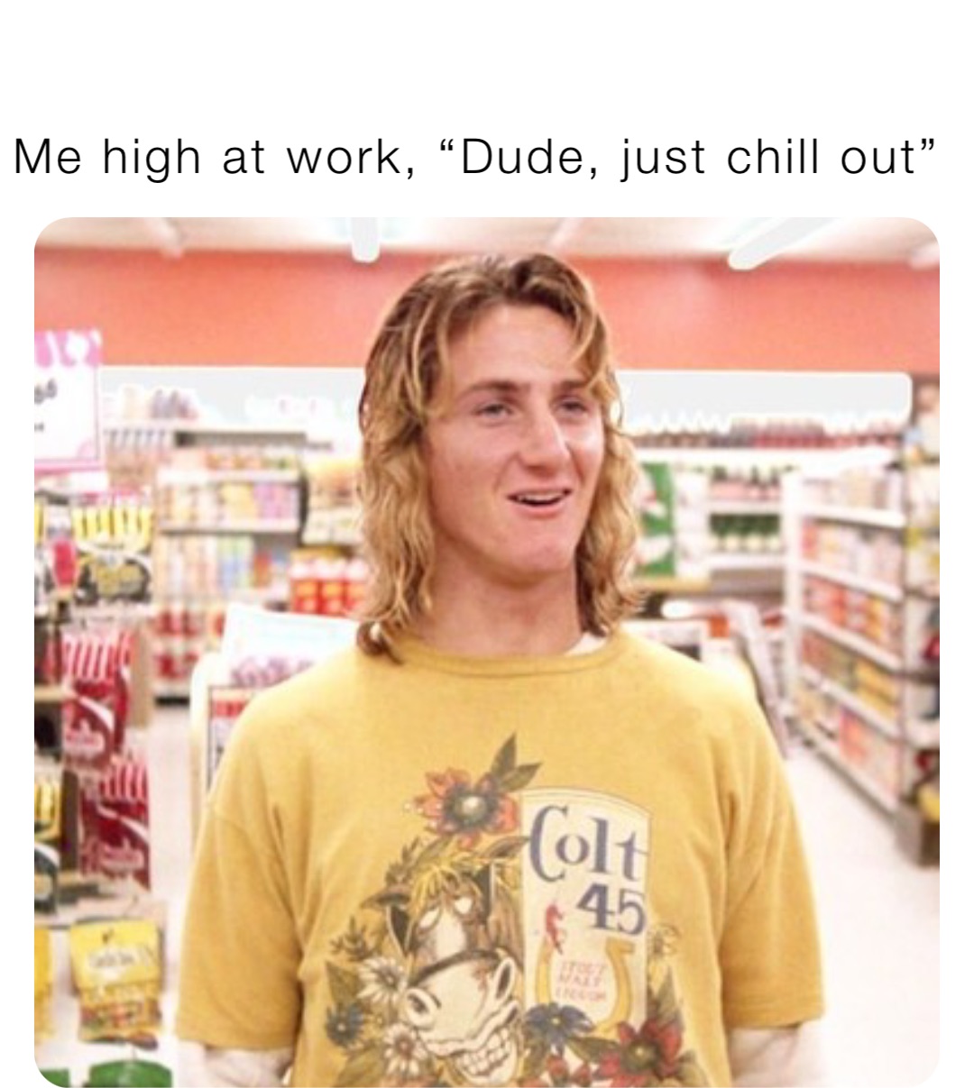 Just Chill Dude Meme