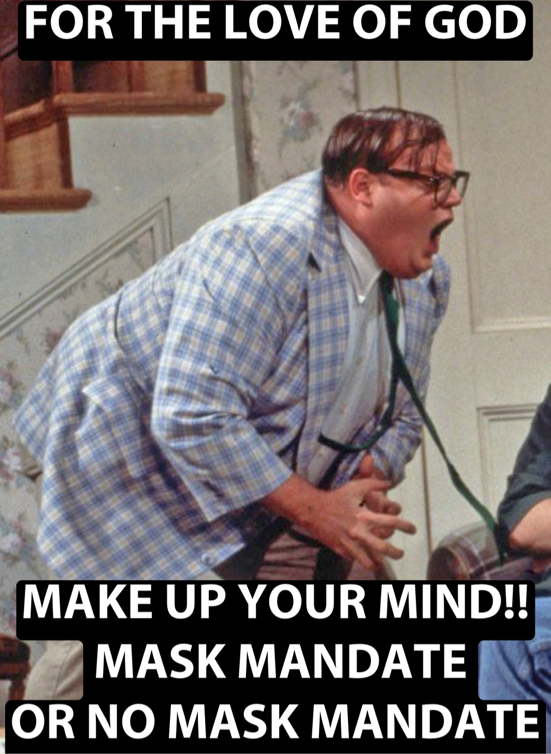 FOR THE LOVE OF GOD MAKE UP YOUR MIND!!
MASK MANDATE 
OR NO MASK MANDATE