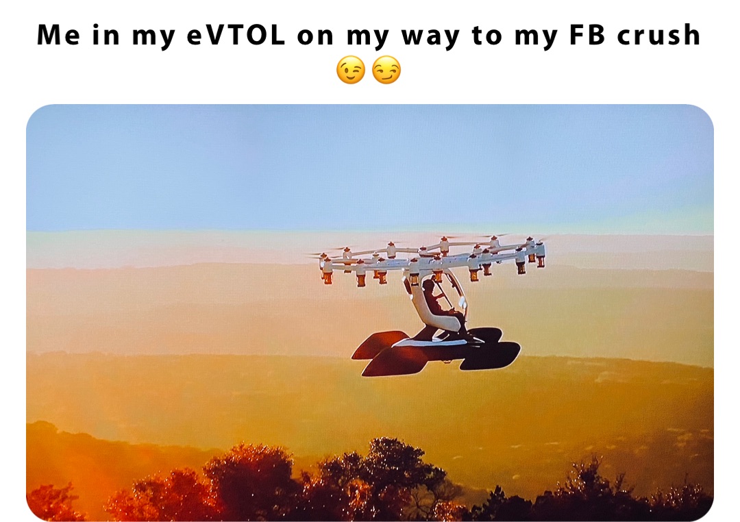 Me in my eVTOL on my way to my FB crush😉😏