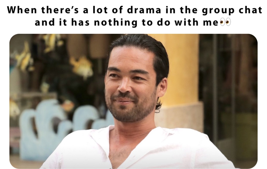 When there’s a lot of drama in the group chat and it has nothing to do with me👀