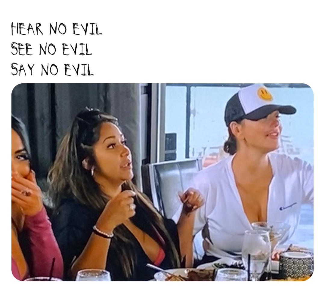 Hear no evil
See no evil
Say no evil