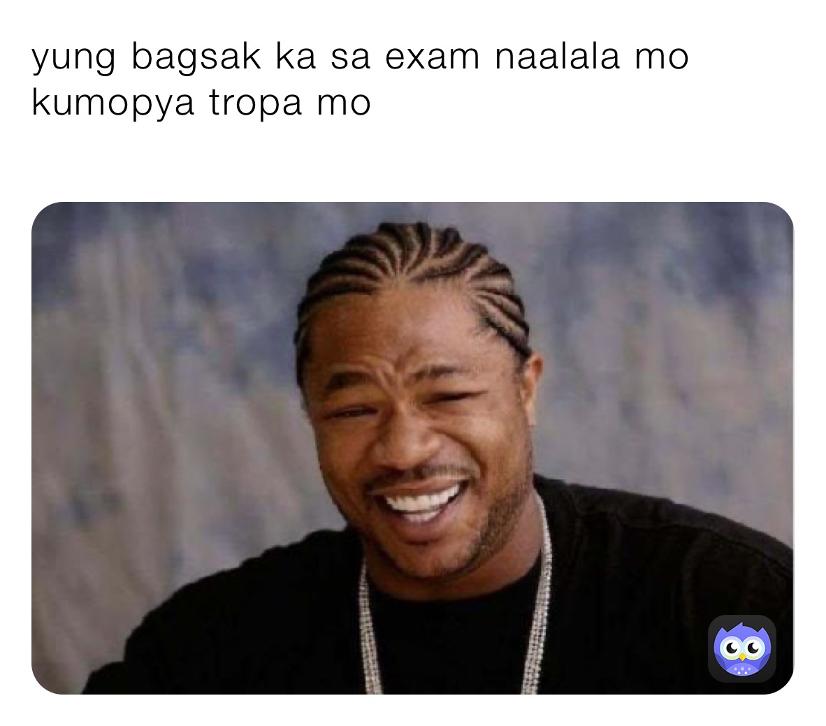 yung bagsak ka sa exam naalala mo kumopya tropa mo 
