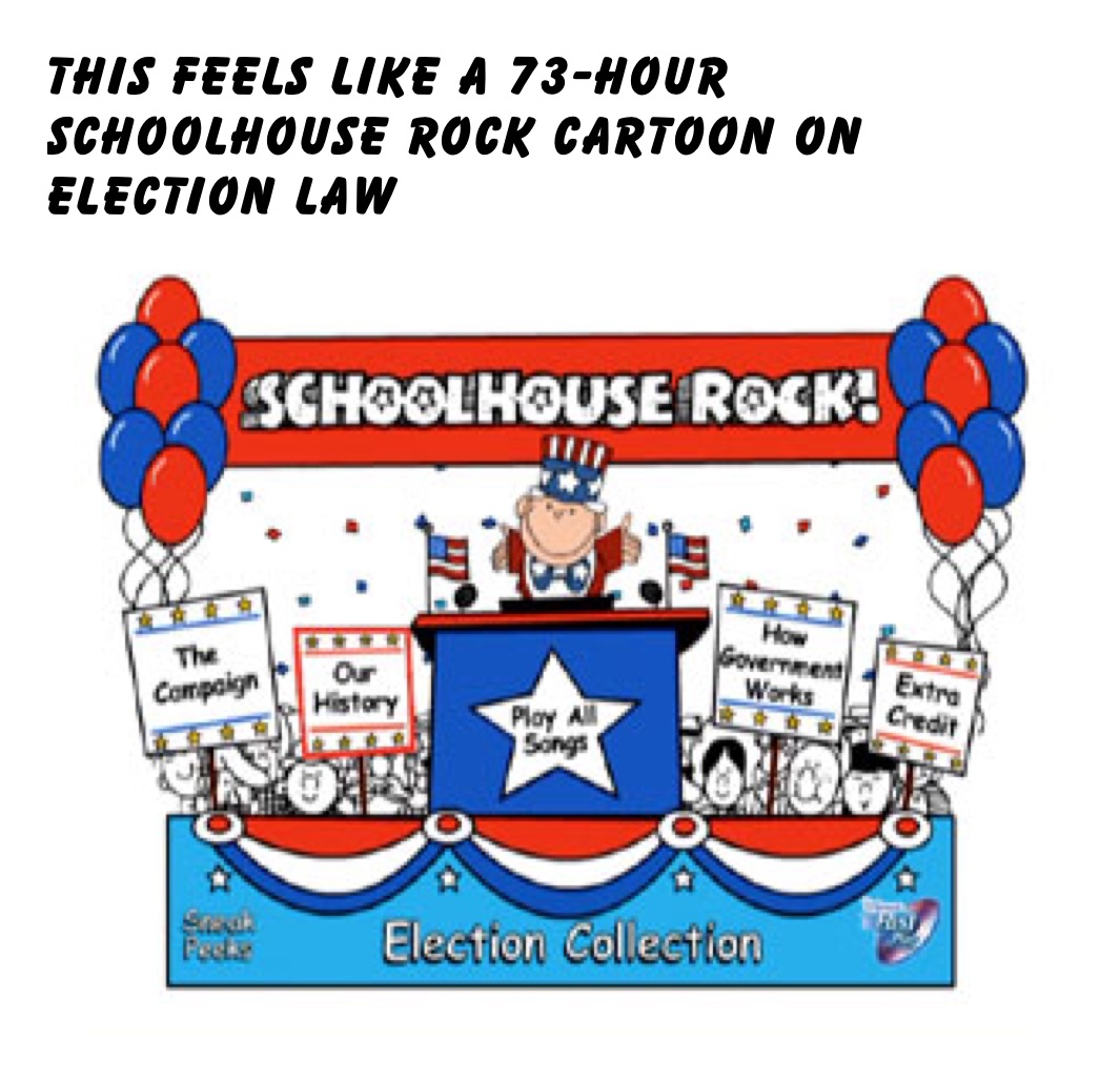 This feels like a 73-hour Schoolhouse Rock cartoon on election law ...