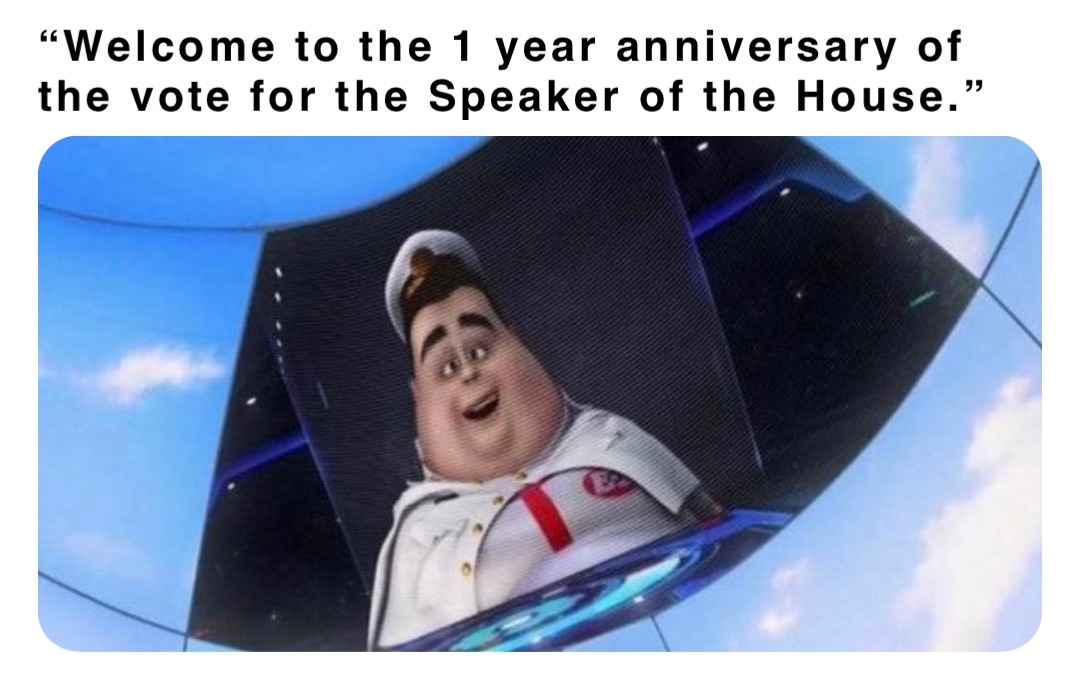 “Welcome to the 1 year anniversary of the vote for the Speaker of the House.”