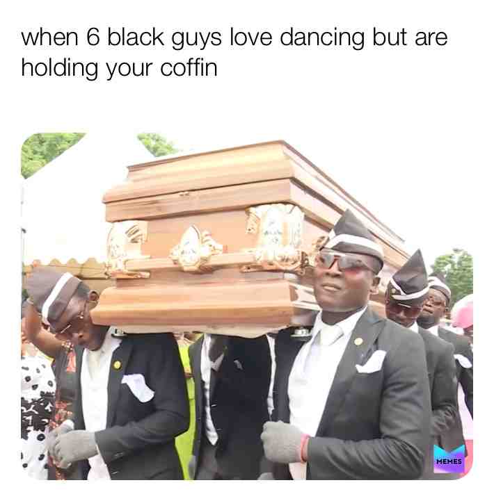 When 6 black guys love to dance but they are holding your coffin