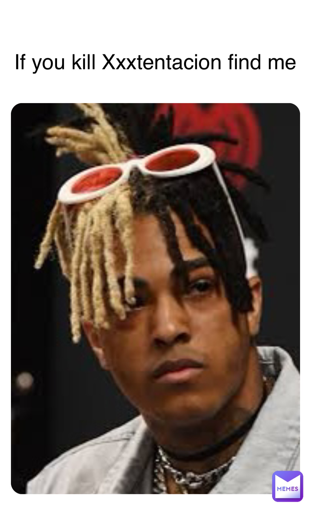 If you kill Xxxtentacion find me