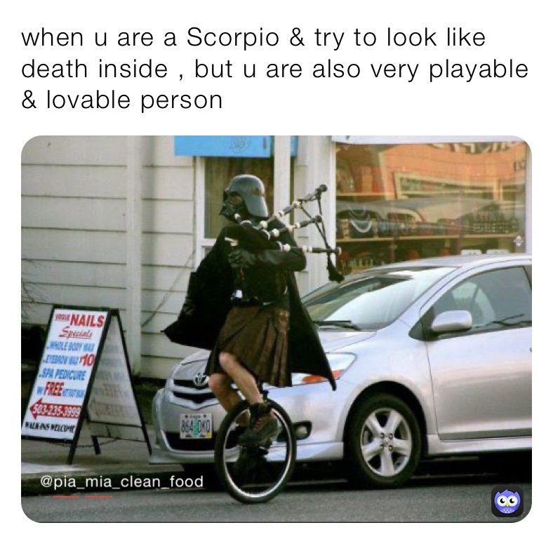 when u are a Scorpio & try to look like death inside , but u are also very playable & lovable person 