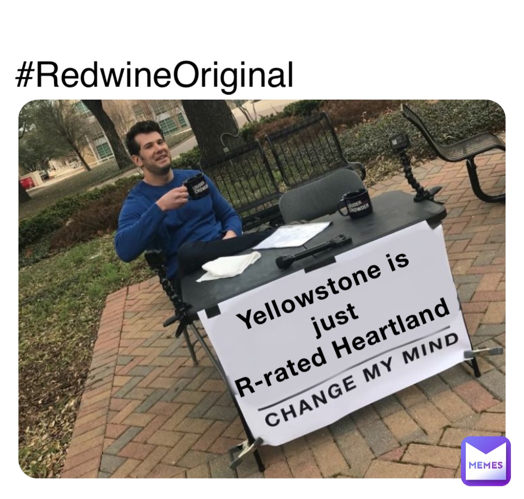 Yellowstone is just 
R-rated Heartland #RedwineOriginal