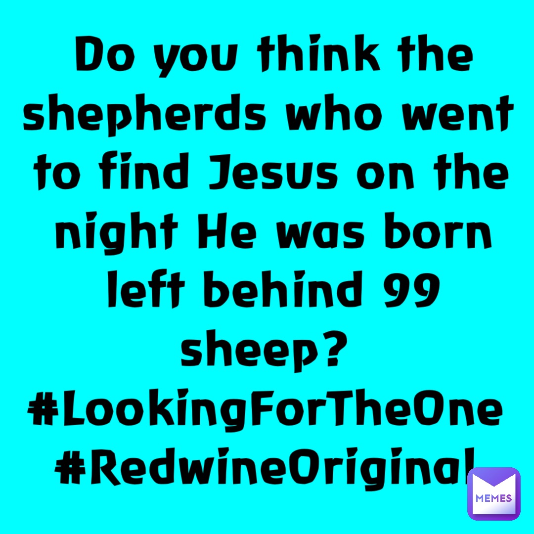 Do you think the shepherds who went to find Jesus on the night He was born left behind 99 sheep?
#LookingForTheOne
#RedwineOriginal