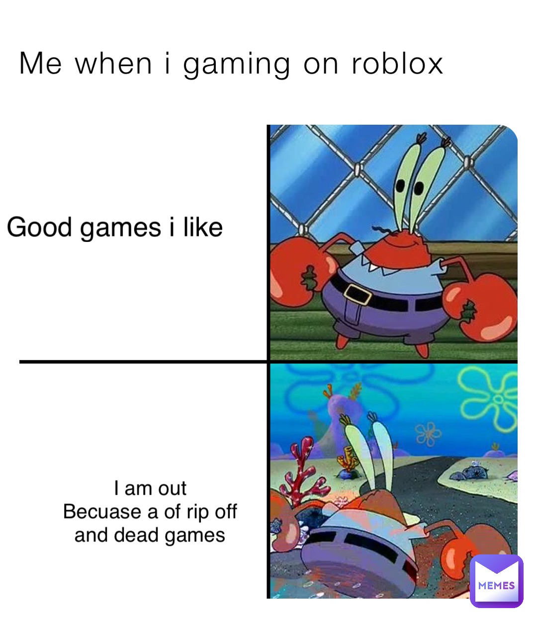 Me when i gaming on roblox Good games i like I am out
Becuase a of rip off and dead games