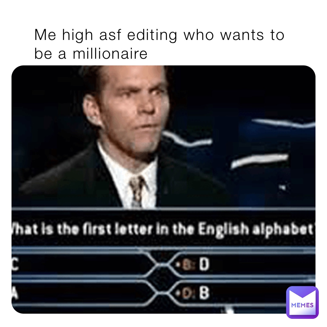 Me high asf editing who wants to be a millionaire