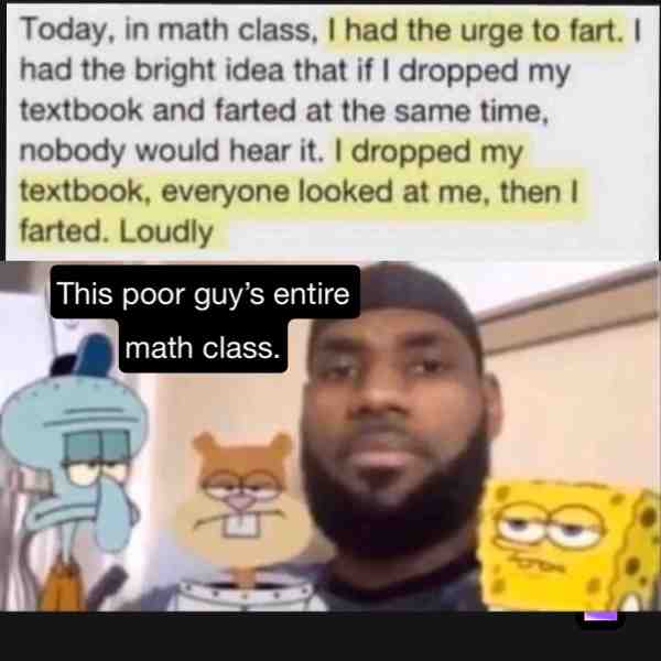 I feel bad for this guy. #dankmemes #goodmrmes #juicymemes #school #schoolmemes #schoollife #schoollifememes #fart #mathclass #spongebob #spongebobmemes