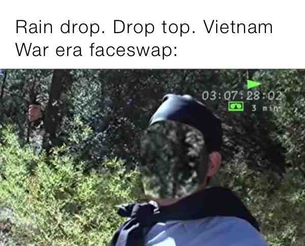 Lookout they’re in the trees! #dankmemes #dankmeme #goodmemes #juicymemes #vietnamwarmemes #faceswap #raindrops #history #historymemes #cursedimage #cursedimages