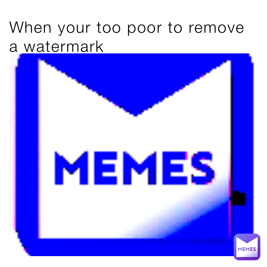 When your too poor to remove a watermark