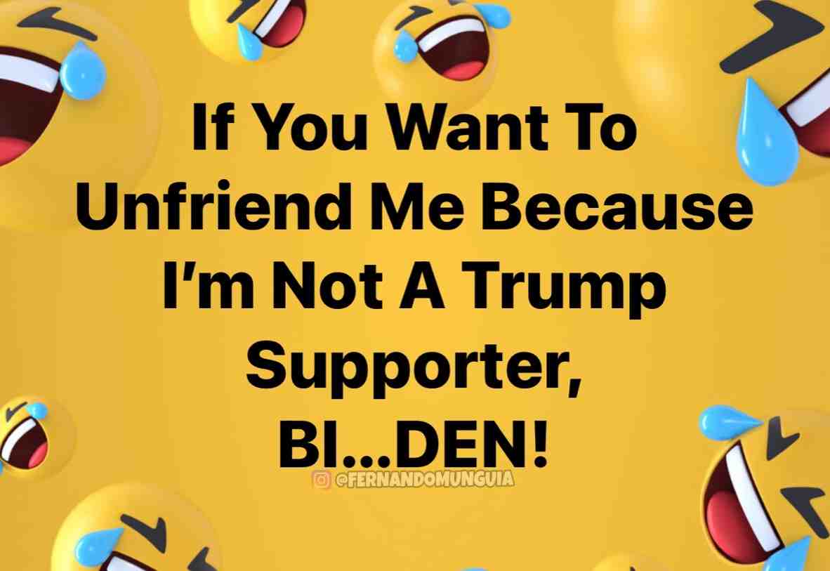 If You Want To Unfriend Me Because I\u2019m Not A Trump Supporter,
BI...DEN! \ud83e\udd23 #TeamMunguia #GetIt #GoodOne #Unfriend #Trump #Biden #ByThen