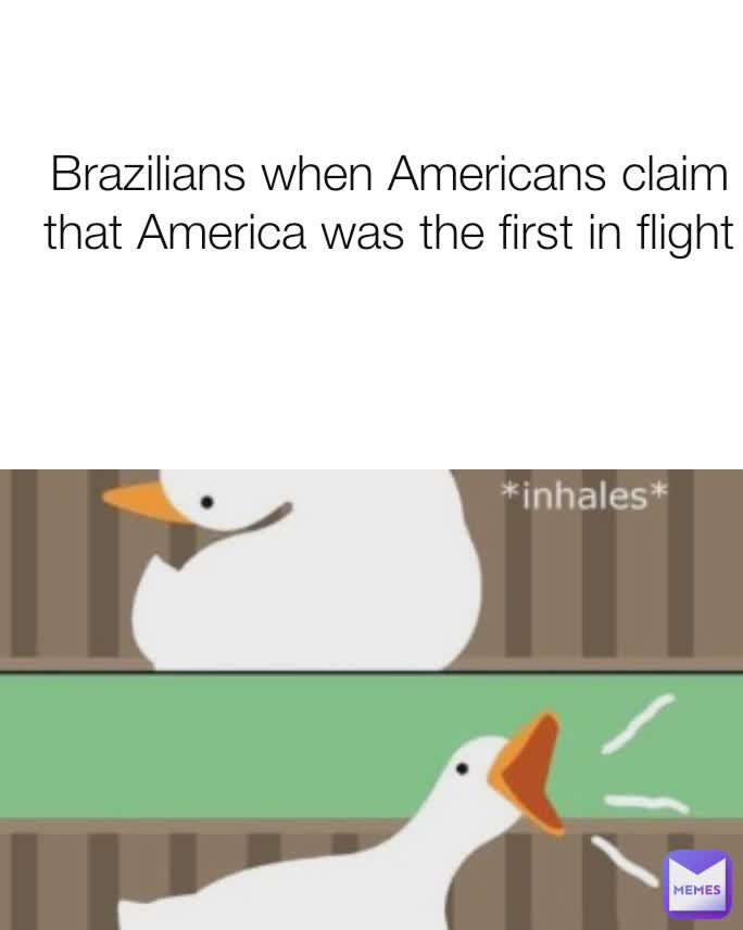 Brazilians when Americans claim that America was the first in flight